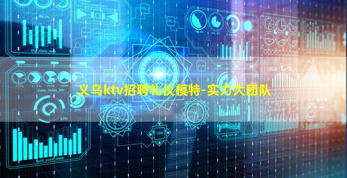 义乌ktv招聘礼仪模特-实力大团队